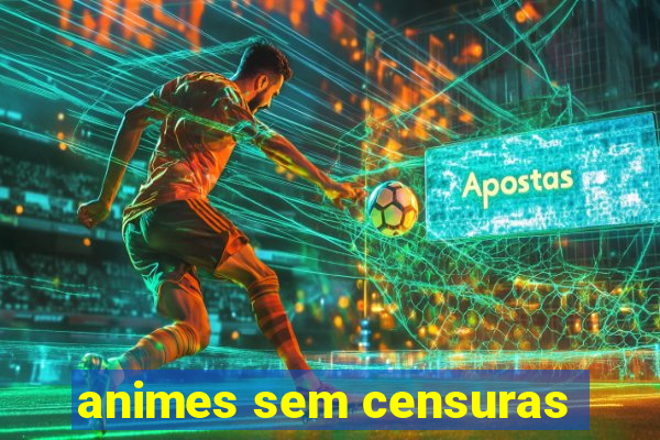 animes sem censuras